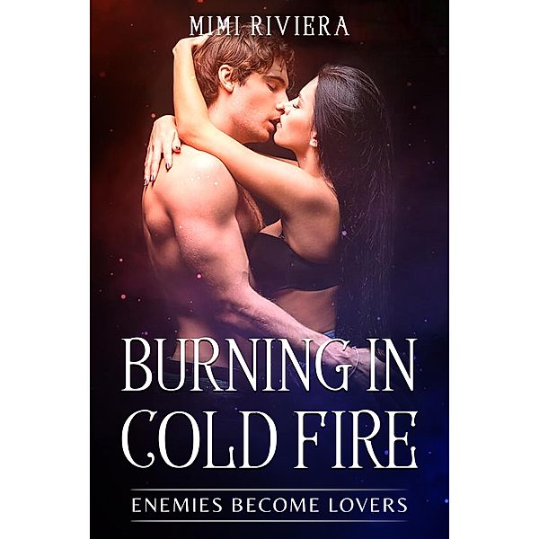 Enemies Become Lovers (Burning in Cold Fire, #1) / Burning in Cold Fire, Mimi Riviera