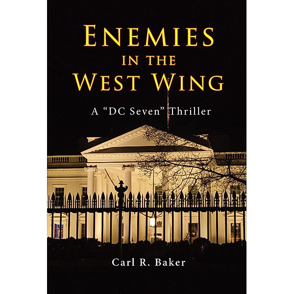 Enemies in the West Wing (A DC Seven Thriller, #1) / A DC Seven Thriller, Carl R. Baker