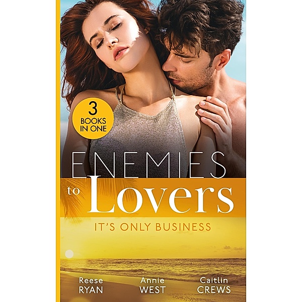 Enemies To Lovers: It's Only Business: Engaging the Enemy (The Bourbon Brothers) / Seducing His Enemy's Daughter / His for Revenge, Reese Ryan, Annie West, Caitlin Crews