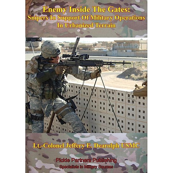 Enemy Inside The Gates: Snipers In Support Of Military Operations In Urbanized Terrain, Lt. -Colonel Jeffery E. Dearolph Usmc