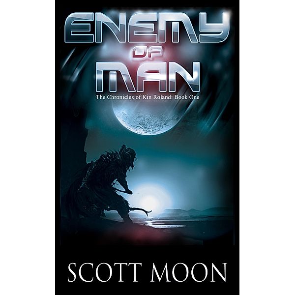 Enemy of Man (The Chronicles of Kin Roland, #1) / The Chronicles of Kin Roland, Scott Moon