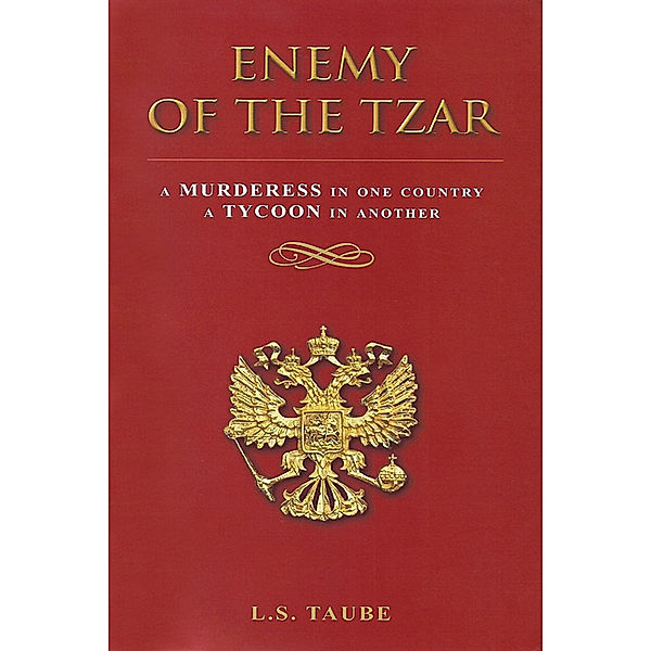 Enemy of the Tzar: A Murderess in One Country, A Tycoon in Another, Lester S. Taube