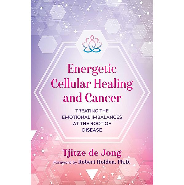 Energetic Cellular Healing and Cancer, Tjitze De Jong