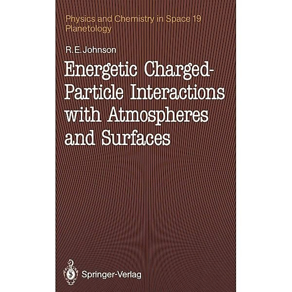 Energetic Charged-Particle Interactions with Atmospheres and Surfaces / Physics and Chemistry in Space Bd.19, Robert E. Johnson