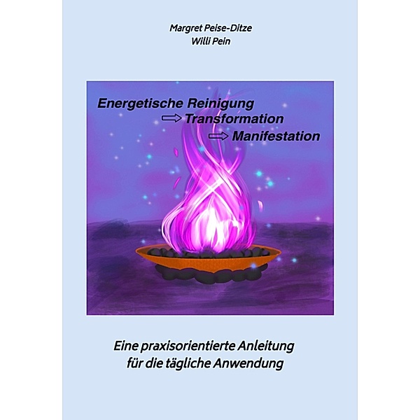 Energetische Reinigung  ->  Transformation  ->   Manifestation, Willi Pein, Margret Peise-Ditze