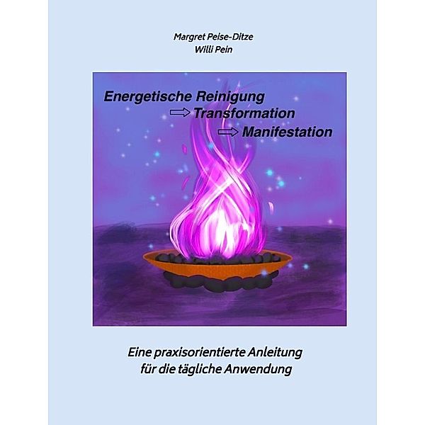 Energetische Reinigung  ->  Transformation  ->   Manifestation, Willi Pein, Margret Peise-Ditze