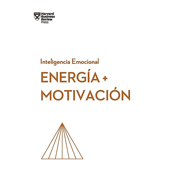 Energía y motivación / Serie Inteligencia Emocional HBR, Harvard Business Review