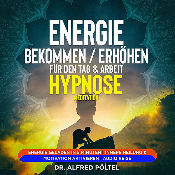 Energie bekommen / erhöhen für den Tag & Arbeit - Hypnose / Meditation, Dr. Alfred Pöltel
