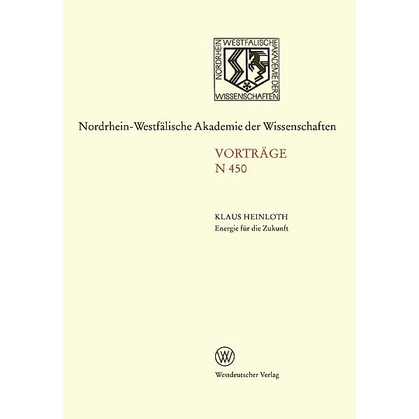 Energie für die Zukunft Notwendigkeiten - Möglichkeiten - Verantwortung / Nordrhein-Westfälische Akademie der Wissenschaften, Klaus Heinloth