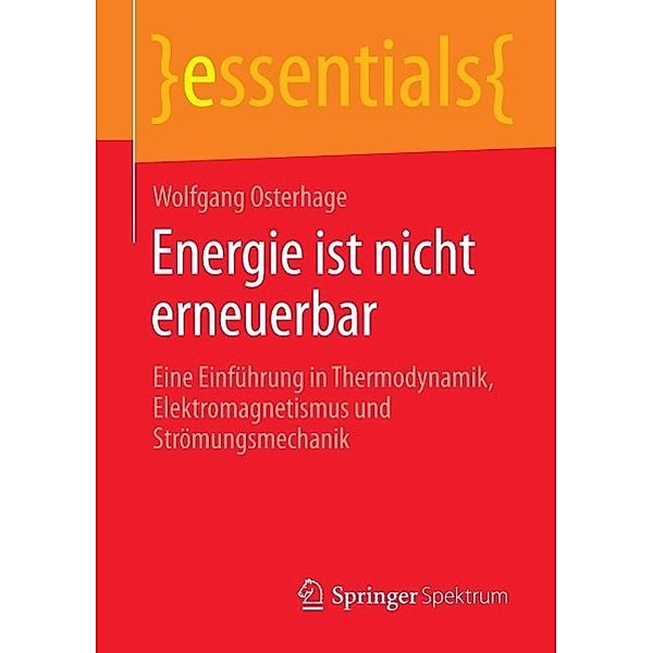 Energie ist nicht erneuerbar / essentials, Wolfgang Osterhage