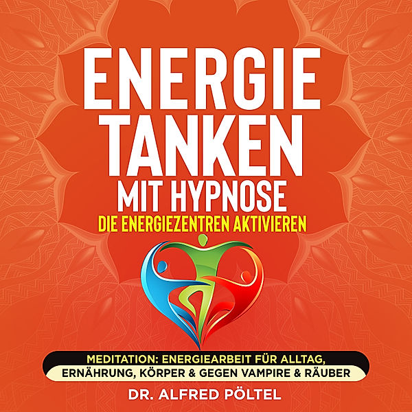 Energie tanken mit Hypnose - die Energiezentren aktivieren, Dr. Alfred Pöltel
