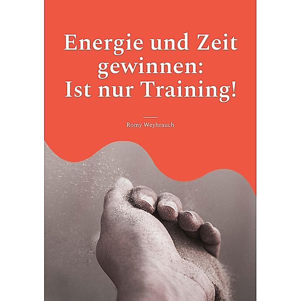 Energie und Zeit gewinnen: Ist nur Training!, Romy Weyhrauch