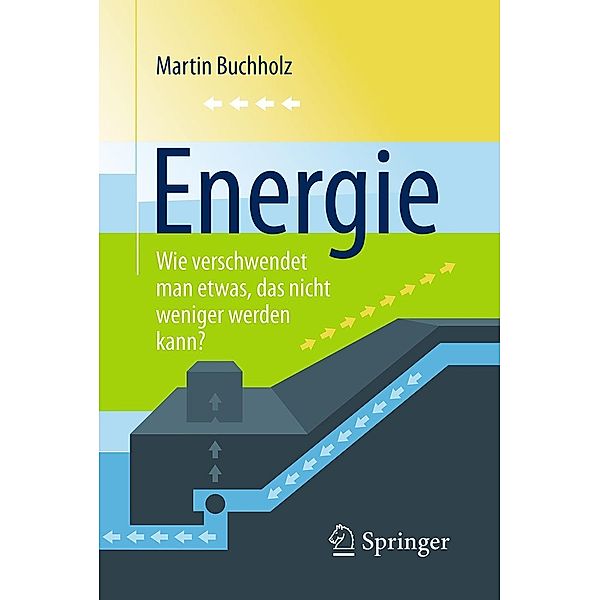 Energie - Wie verschwendet man etwas, das nicht weniger werden kann?, Martin Buchholz