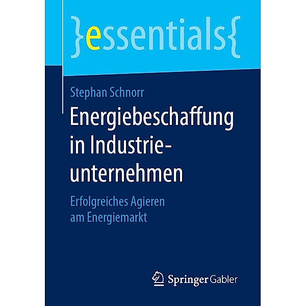 Energiebeschaffung in Industrieunternehmen / essentials, Stephan Schnorr