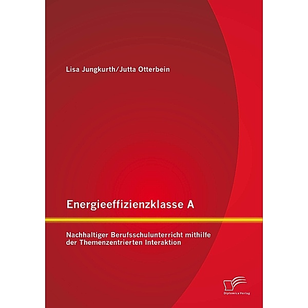 Energieeffizienzklasse A: Nachhaltiger Berufsschulunterricht mithilfe der Themenzentrierten Interaktion, Jutta Otterbein, Lisa Jungkurth