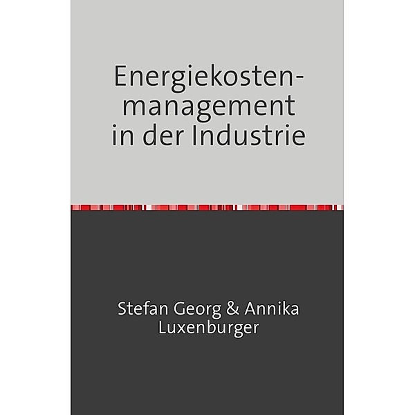 Energiekostenmanagement in der Industrie, STEFAN GEORG, Annika Luxenburger