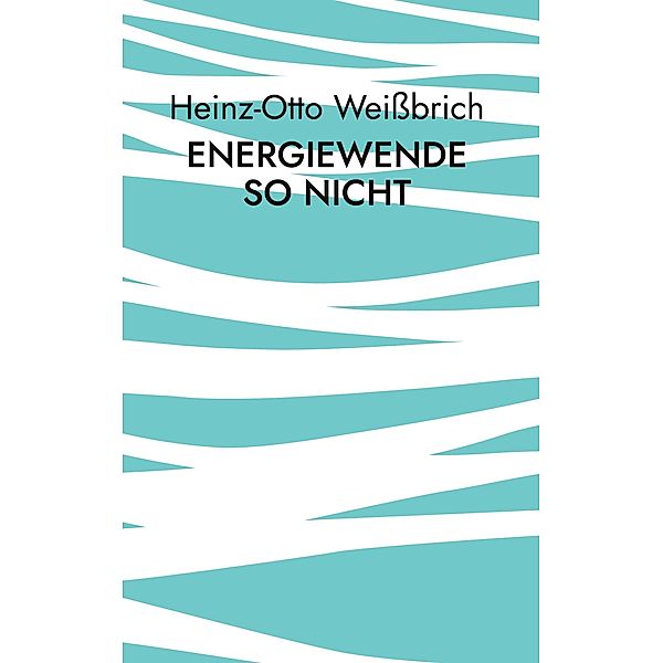 Energiewende so nicht / Gesellschaft Bd.2, Heinz-Otto Weißbrich