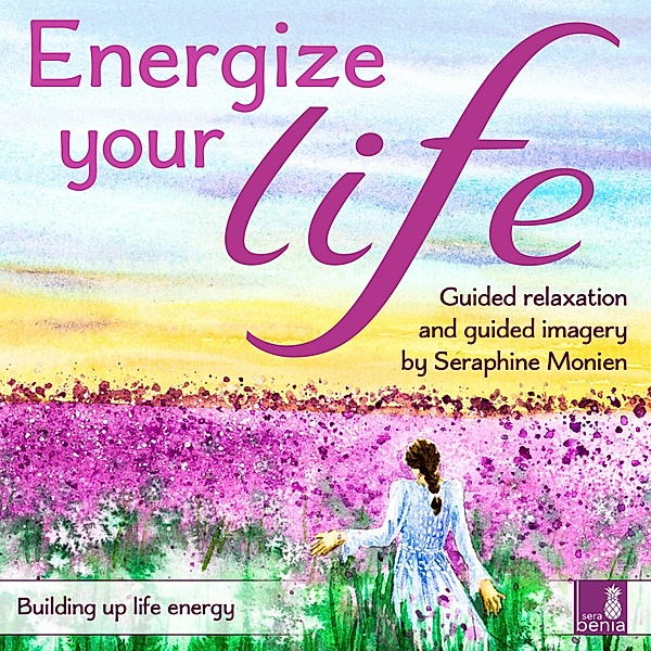 Energize Your Life - Guided Relaxation and Guided Imagery, Seraphine Monien