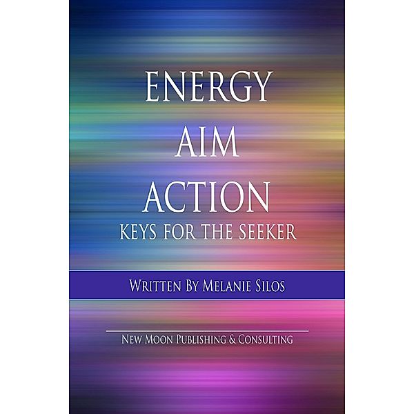 Energy Aim Action: Keys for the Seeker, Melanie Silos