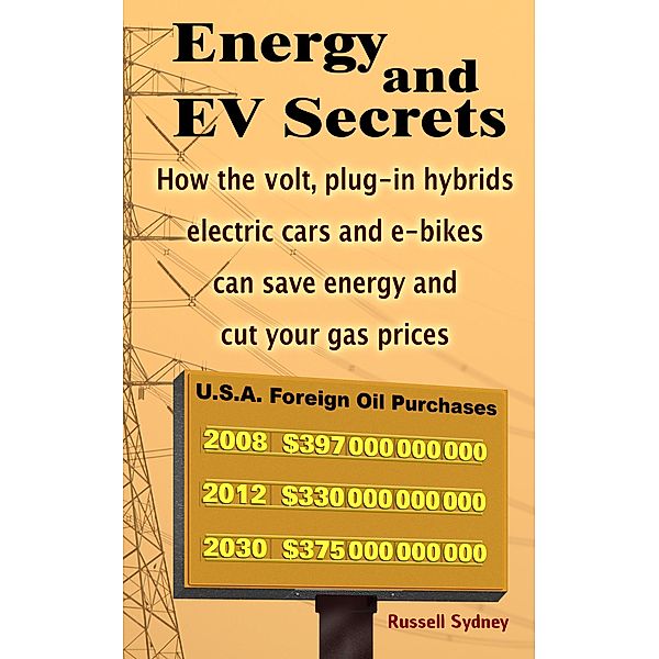 Energy and EV Secrets: How the volt, plug-in hybrids, electric cars and e-bikes can save energy and cut your gas prices / Russell Sydney, Russell Sydney
