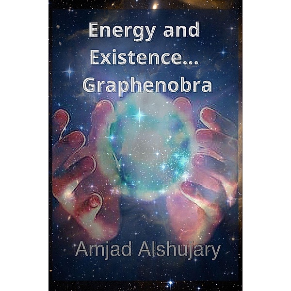 Energy and Existence...Graphenobra, Amjed Alshujary