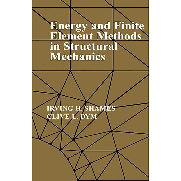 Energy and Finite Element Methods In Structural Mechanics, Irving H Shames