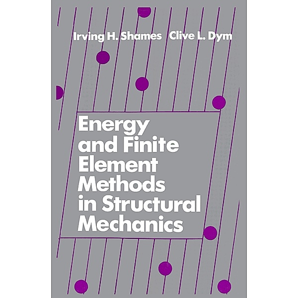 Energy and Finite Element Methods in Structural Mechanics, IrvingH Shames