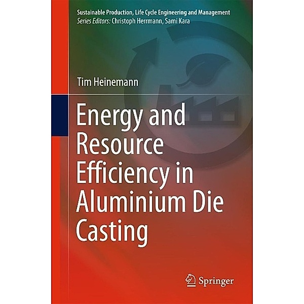 Energy and Resource Efficiency in Aluminium Die Casting / Sustainable Production, Life Cycle Engineering and Management, Tim Heinemann