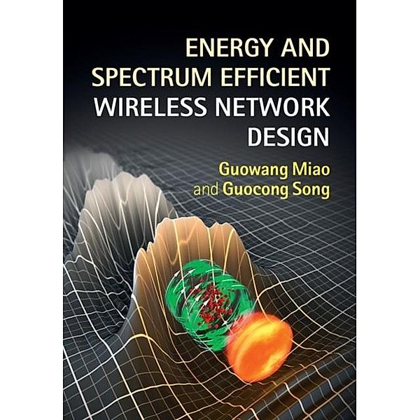 Energy and Spectrum Efficient Wireless Network Design, Guowang Miao