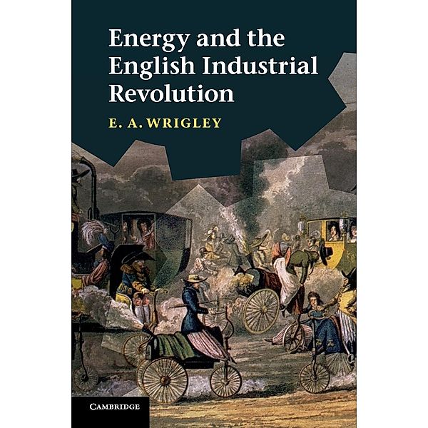 Energy and the English Industrial Revolution, E. A. Wrigley