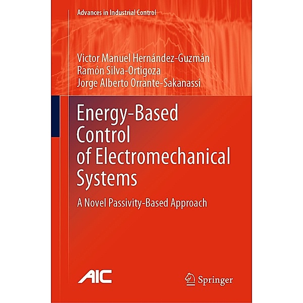 Energy-Based Control of Electromechanical Systems / Advances in Industrial Control, Victor Manuel Hernández-Guzmán, Ramón Silva-Ortigoza, Jorge Alberto Orrante-Sakanassi