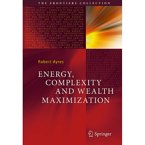 Energy, Complexity and Wealth Maximization, Robert Ayres