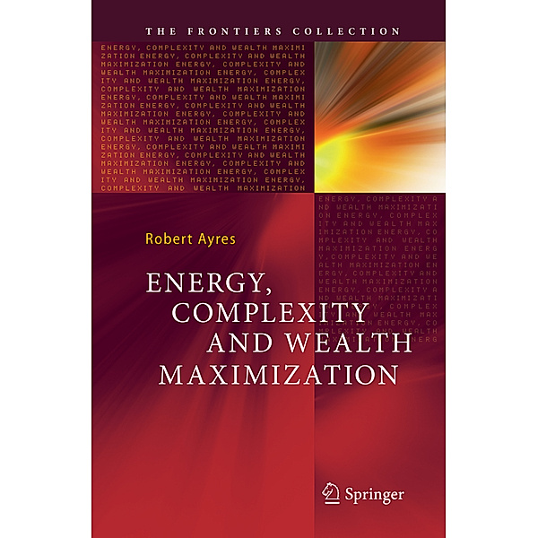 Energy, Complexity and Wealth Maximization, Robert Ayres