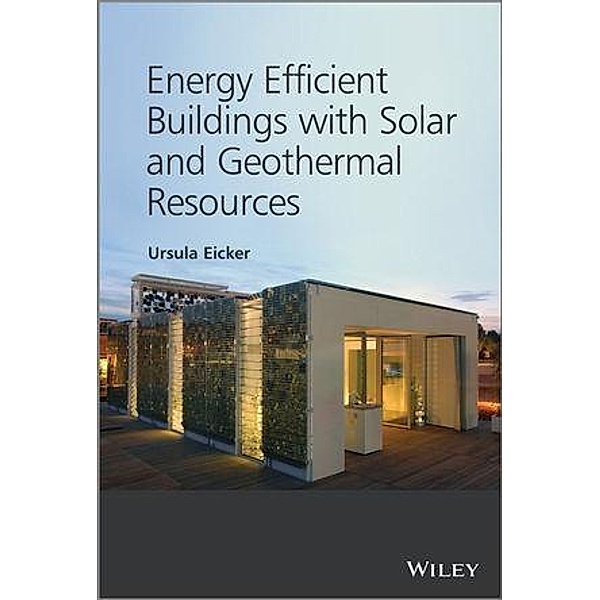 Energy Efficient Buildings with Solar and Geothermal Resources, Ursula Eicker