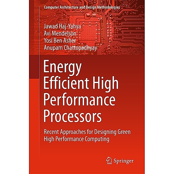 Energy Efficient High Performance Processors / Computer Architecture and Design Methodologies, Jawad Haj-Yahya, Avi Mendelson, Yosi Ben Asher, Anupam Chattopadhyay