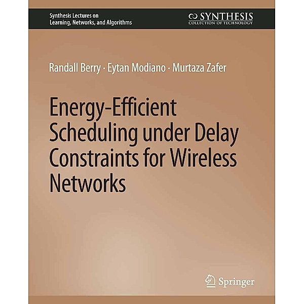 Energy-Efficient Scheduling under Delay Constraints for Wireless Networks / Synthesis Lectures on Learning, Networks, and Algorithms, Randal Berry, Eytan Modiano, Murtaza Zafer