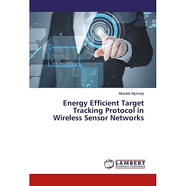 Energy Efficient Target Tracking Protocol in Wireless Sensor Networks, Mustafa Aljumaily