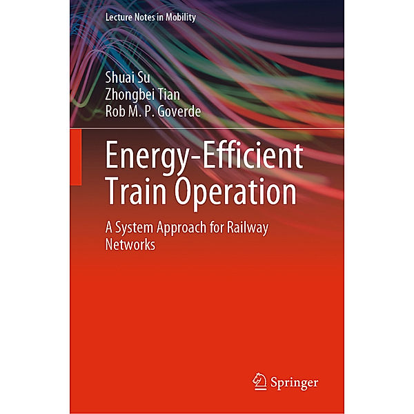 Energy-Efficient Train Operation, Shuai Su, Zhongbei Tian, Rob M. P. Goverde
