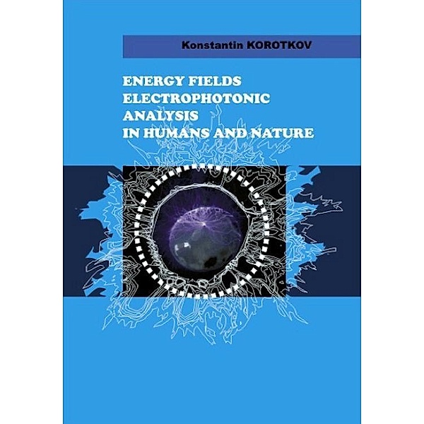 Energy Fields Electrophotonic Analysis In Humans and Nature, Konstantin M. D. Korotkov