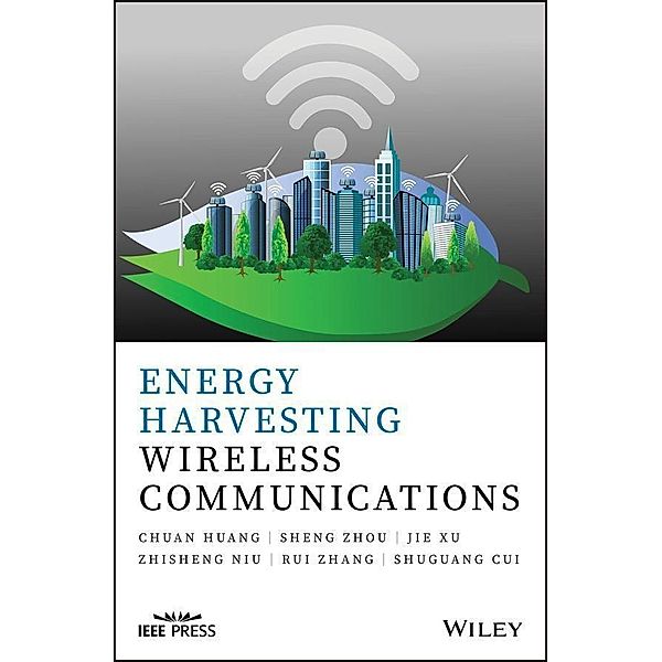 Energy Harvesting Wireless Communications / Wiley - IEEE, Chuang Huang, Sheng Zhou, Jie Xu, Zhisheng Niu, Rui Zhang, Shuguang Cui