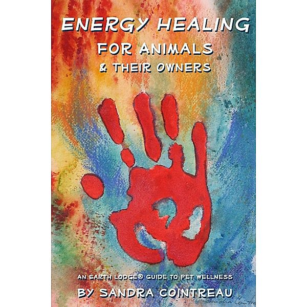 Energy Healing for Animals and Their Owners: An Earth Lodge Guide to Pet Wellness, Sandra Cointreau