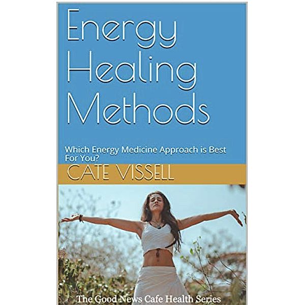Energy Healing Methods: Which Energy Medicine Approach is Best For You? (Health Series, #2) / Health Series, Cate Vissell