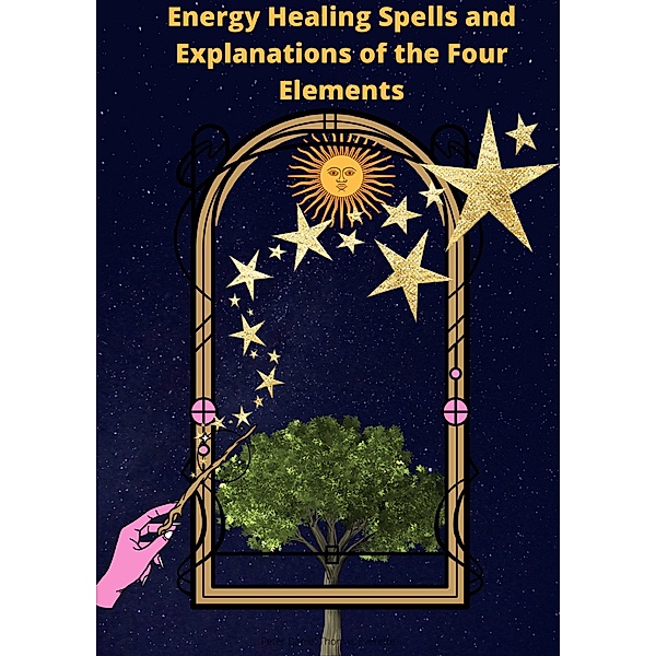 Energy Healing Spells and Explanations of the Four Elements, Peter Everette