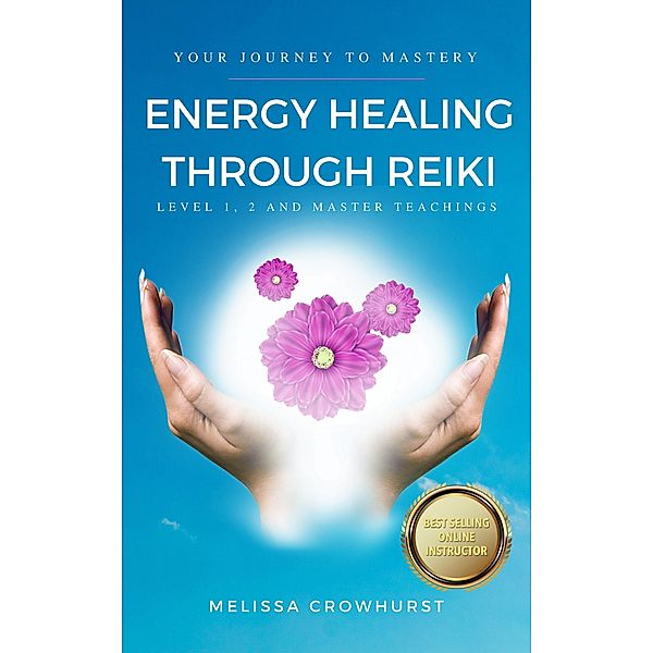 Energy Healing Through Reiki: Level 1, 2 and Master Teachings, Melissa Crowhurst