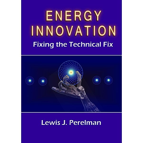 Energy Innovation: Fixing the Technical Fix, Lewis Perelman