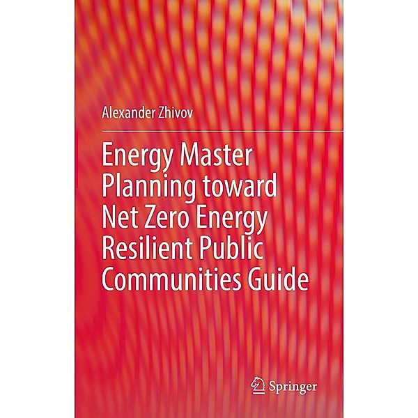Energy Master Planning toward Net Zero Energy Resilient Public Communities Guide, Alexander Zhivov