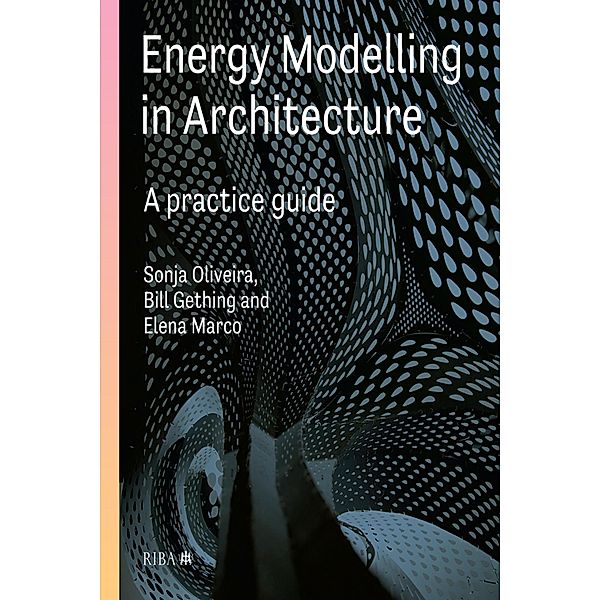 Energy Modelling in Architecture: A Practice Guide, Sonja Oliviera, Bill Gething, Elena Marco