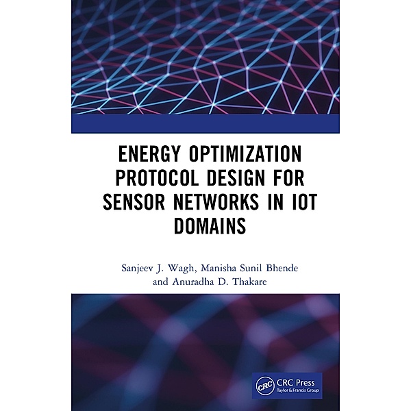 Energy Optimization Protocol Design for Sensor Networks in IoT Domains, Sanjeev J. Wagh, Manisha Sunil Bhende, Anuradha D. Thakare