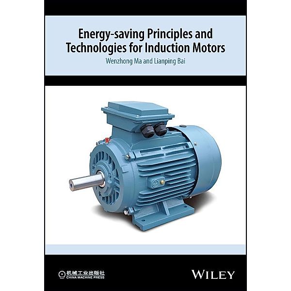Energy-saving Principles and Technologies for Induction Motors, Wenzhong Ma, Lianping Bai