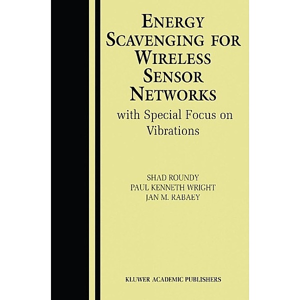 Energy Scavenging for Wireless Sensor Networks, Shad Roundy, Paul Kenneth Wright, Jan M. Rabaey